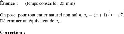   \textbf{Énoncé:}~~~~~~(temps conseillé : 25 min)\\  On pose, pour tout entier naturel non nul $n$, $u_n = (n+1)^\frac{1}{n+1} - n^\frac{1}{n}$.  Déterminer un équivalent de $u_n$.\\  \textbf{Correction:}  